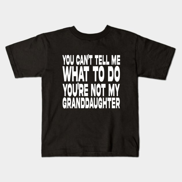 You Can't Tell Me What To Do You're Not My Granddaughter Kids T-Shirt by DesignergiftsCie